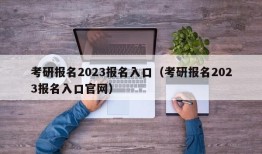 考研报名2023报名入口（考研报名2023报名入口官网）