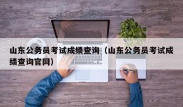 山东公务员考试成绩查询（山东公务员考试成绩查询官网）