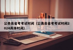 公务员省考考试时间（公务员省考考试时间2024具体时间）