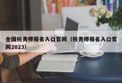 全国税务师报名入口官网（税务师报名入口官网2023）