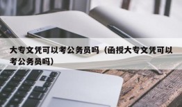 大专文凭可以考公务员吗（函授大专文凭可以考公务员吗）