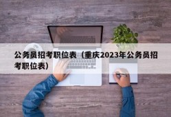 公务员招考职位表（重庆2023年公务员招考职位表）