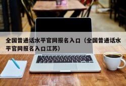 全国普通话水平官网报名入口（全国普通话水平官网报名入口江苏）