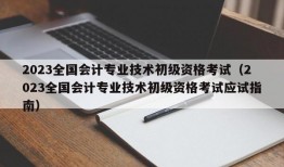 2023全国会计专业技术初级资格考试（2023全国会计专业技术初级资格考试应试指南）