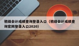 初级会计成绩查询登录入口（初级会计成绩查询官网登录入口2020）