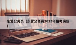 东营公务员（东营公务员2023年招考岗位）