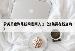 公务员查询系统网官网入口（公务员在线查询）