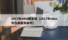 2017年mba国家线（2017年mba写作真题及解析）