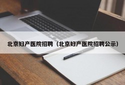 北京妇产医院招聘（北京妇产医院招聘公示）