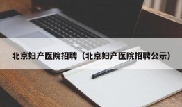 北京妇产医院招聘（北京妇产医院招聘公示）