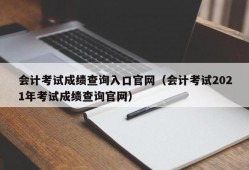 会计考试成绩查询入口官网（会计考试2021年考试成绩查询官网）