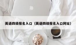 英语四级报名入口（英语四级报名入口网址）