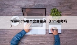 frm和cfa哪个含金量高（frm难考吗）