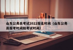 山东公务员考试2022报名时间（山东公务员报考时间和考试时间）