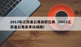 2013年江苏省公务员职位表（2013江苏省公务员考试成绩）