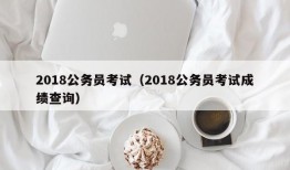 2018公务员考试（2018公务员考试成绩查询）