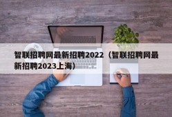 智联招聘网最新招聘2022（智联招聘网最新招聘2023上海）