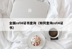 全国cet4证书查询（如何查询cet4证书）