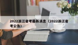 2022浙江省考最新消息（2022浙江省考公告）