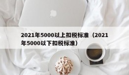 2021年5000以上扣税标准（2021年5000以下扣税标准）