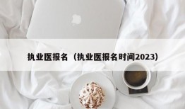 执业医报名（执业医报名时间2023）