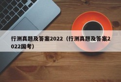 行测真题及答案2022（行测真题及答案2022国考）