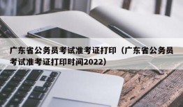 广东省公务员考试准考证打印（广东省公务员考试准考证打印时间2022）