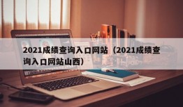 2021成绩查询入口网站（2021成绩查询入口网站山西）