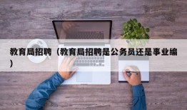 教育局招聘（教育局招聘是公务员还是事业编）