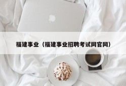 福建事业（福建事业招聘考试网官网）