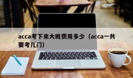 acca考下来大概费用多少（acca一共要考几门）