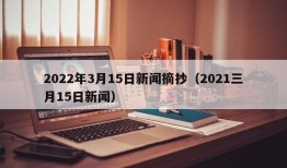 2022年3月15日新闻摘抄（2021三月15日新闻）