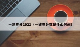 一建查分2021（一建查分数是什么时间）