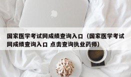 国家医学考试网成绩查询入口（国家医学考试网成绩查询入口 点击查询执业药师）