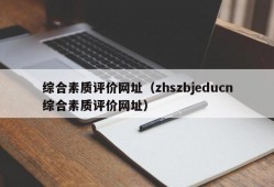 综合素质评价网址（zhszbjeducn综合素质评价网址）