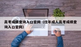 高考成绩查询入口官网（往年成人高考成绩查询入口官网）