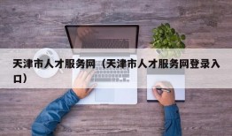 天津市人才服务网（天津市人才服务网登录入口）