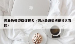 河北教师资格证报名（河北教师资格证报名官网）