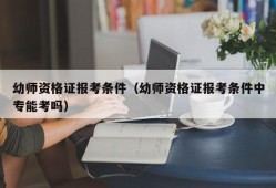 幼师资格证报考条件（幼师资格证报考条件中专能考吗）