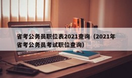 省考公务员职位表2021查询（2021年省考公务员考试职位查询）