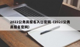 2022公务员报名入口官网（2021公务员报名官网）