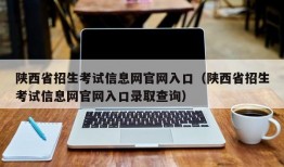 陕西省招生考试信息网官网入口（陕西省招生考试信息网官网入口录取查询）