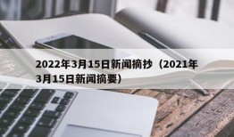 2022年3月15日新闻摘抄（2021年3月15日新闻摘要）