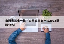 山西省三支一扶（山西省三支一扶2023招聘公告）