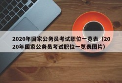 2020年国家公务员考试职位一览表（2020年国家公务员考试职位一览表图片）