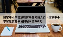 国家中小学智慧教育平台网站入口（国家中小学智慧教育平台网站入口2022）