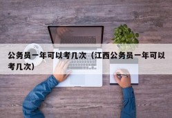 公务员一年可以考几次（江西公务员一年可以考几次）