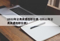 2022年公务员遴选职位表（2021年公务员遴选职位表）