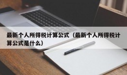 最新个人所得税计算公式（最新个人所得税计算公式是什么）