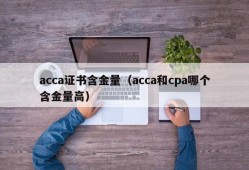 acca证书含金量（acca和cpa哪个含金量高）